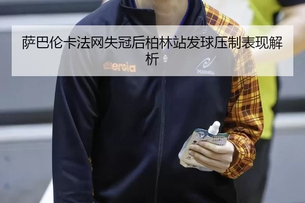 sa-ba-lun-ka-fa-wang-shi-guan-hou-bo-lin-zhan-fa-qiu-ya-zhi-biao-xian-jie-xi-2-304.jpg